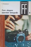 Cum Alegem Aparatul Fotografic - S. Comanescu, 1969, Tehnica, Foto Film, 128 Pagini, Carte Fotografie