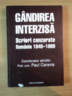 GANDIREA INTERZISA . SCRIERI CENZURATE . ROMANIA 1945-1989 de PAUL CARAVIA , 2000 foto