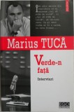 Verde-n fata (Interviuri) - Marius Tuca - Roman - Carte Beletristica