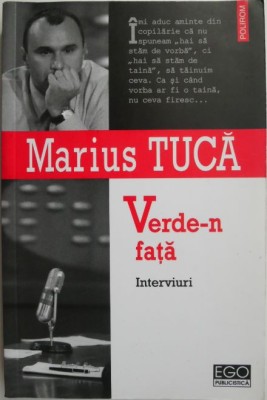 Verde-n fata (Interviuri) &amp;ndash; Marius Tuca foto