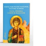 Sfantul Mare Mucenic Pantelimon, facatorul de minuni. Viata, minunile, canon de rugaciune - Monahia Parascheva Enache
