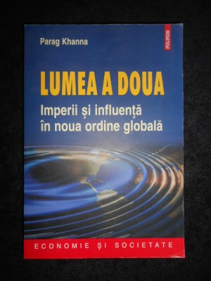 Parag Khanna - Lumea a doua. Imperii si influenta in noua ordine globala foto