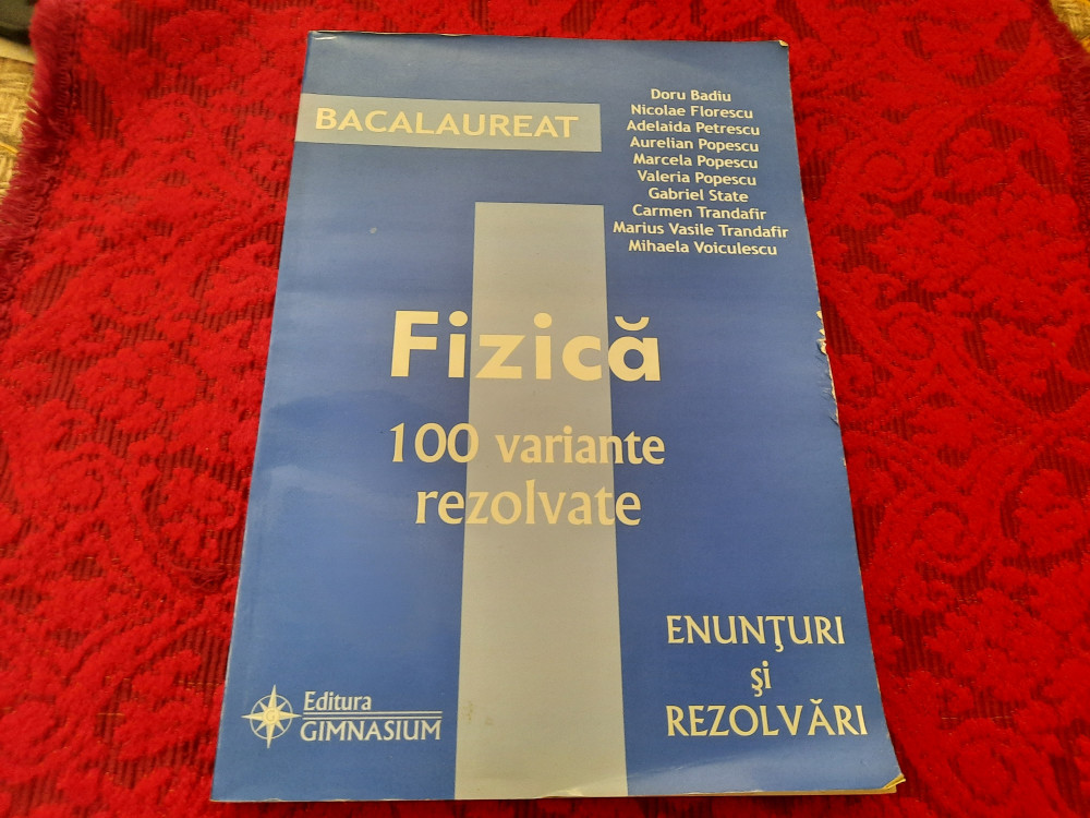 Bacalaureat fizica - 100 variante reolvate de Doru Badiu /NICOLAE FLORESCU  | Okazii.ro