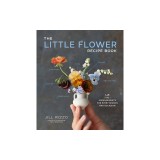 The Little Flower Recipe Book: 153 Tiny Arrangements for Every Season and Occasion