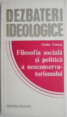 Filosofia sociala si politica a neoconservatorismului &amp;ndash; Ovidiu Trasnea foto