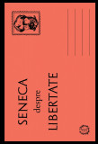 Despre libertate - Seneca - Seneca Lucius Annaeus