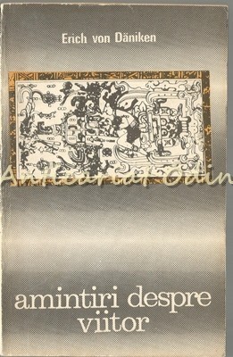 Amintiri Despre Viitor - Erich Von Daniken - Enigme Nedezlegate Ale Trecutului Amintiri Despre Viitor - Erich Von Daniken - Enigme Nedezlegate Ale Trecutului