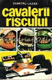 Cavalerii Riscului - Dumitru Lazar, Piloti, Masini, Curse Celebre, Sport-Turism, 1977, Bucuresti, Carte brosata