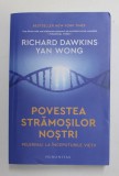 POVESTEA STRAMOSILOR NOSTRI - PELERINAJ LA INCEPUTURILE VIETII de RICHARD DAWKINS si YAN WONG , 2022, Humanitas