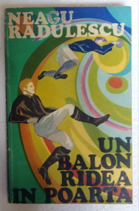 (C476) NEAGU RADULESCU - UN BALON RADEA IN POARTA