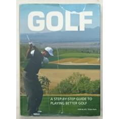 GOLF , A STEP - BY - STEP GUIDE TO PLAYING BETTER GOLF by ROB BLUCK and TESSA PAUL , 2010