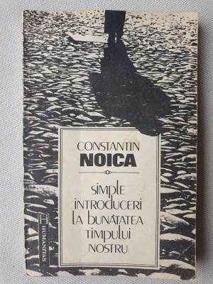 Constantin Noica - Simple introduceri la bunătatea timpului nostru, 1992, 264 pg foto