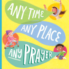 Any Time, Any Place, Any Prayer: A True Story of How You Can Talk with God