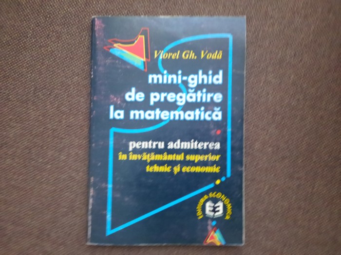 Mini-ghid de pregatire la matematica admiterea in invatamantul Viorel Gh. Voda