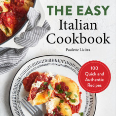 The Easy Italian Cookbook: 100 Quick and Authentic Recipes