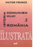 Istoria comunismului in Romania - editie ilustrata - Victor Frunza
