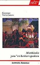 Methinks you&#039;re better spoken/George Volceanov