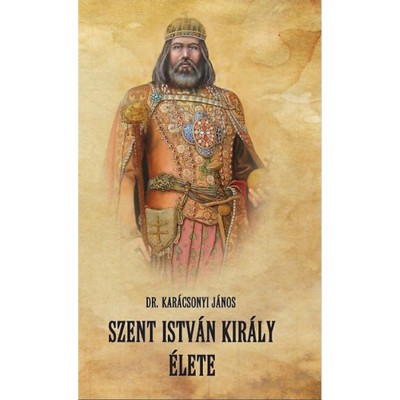 Szent Istv&amp;aacute;n kir&amp;aacute;ly &amp;eacute;lete - Kar&amp;aacute;csonyi J&amp;aacute;nos foto