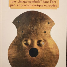 Gabriel Iliescu - La pensee archeologique par "image-symbole" dans l'art pre- et protohistorique europeen
