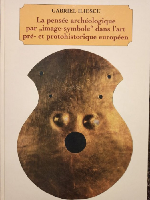 Gabriel Iliescu - La pensee archeologique par &quot;image-symbole&quot; dans l&#039;art pre- et protohistorique europeen