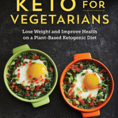 Keto for Vegetarians: Lose Weight and Improve Health on a Plant-Based Ketogenic Diet