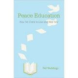 Peace Education: How We Come to Love and Hate War - Nel Noddings