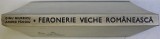 FERONERIE VECHE ROMANEASCA de DINU GIURESCU SI ANDREI PANOIU * MINIMA UZURA