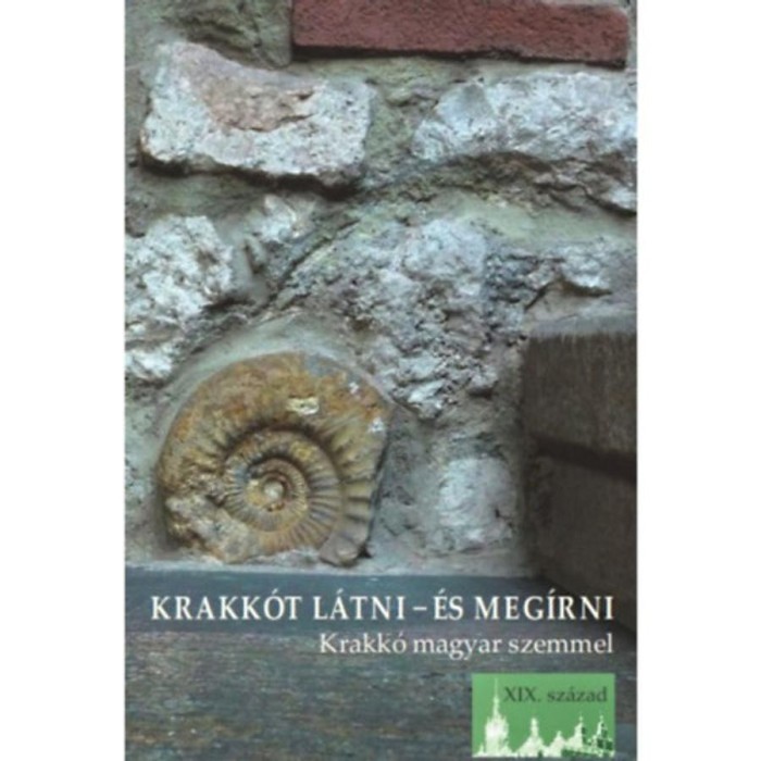 Krakk&oacute;t l&aacute;tni - &eacute;s meg&iacute;rni - Krakk&oacute; magyar szemmel - XIX. sz&aacute;zad