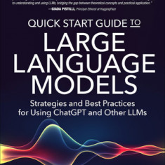 Quick Start Guide to Large Language Models: Strategies and Best Practices for Using Chatgpt and Other Llms