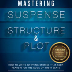 Mastering Suspense, Structure, and Plot: How to Write Gripping Stories That Keep Readers on the Edge of Their Seats