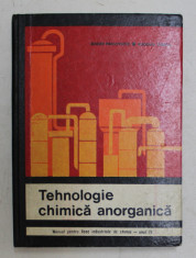 TEHNOLOGIE CHIMICA ANORGANICA - MANUAL PENTRU LICEE INDUSTRIALE DE CHIMIE , ANUL IV de EUGEN PINCOVSCHI si EUGENIA TONCA , 1969 foto