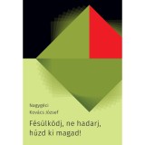 F&eacute;s&uuml;lk&ouml;dj, ne hadarj, h&uacute;zd ki magad! - Nagyg&eacute;ci Kov&aacute;cs J&oacute;zsef