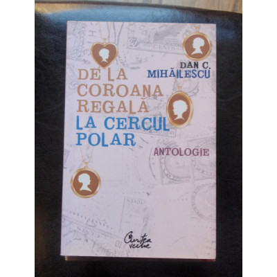 DE LA COROANA REGALA LA CERCUL POLAR - DAN C. MIHAILESCU foto