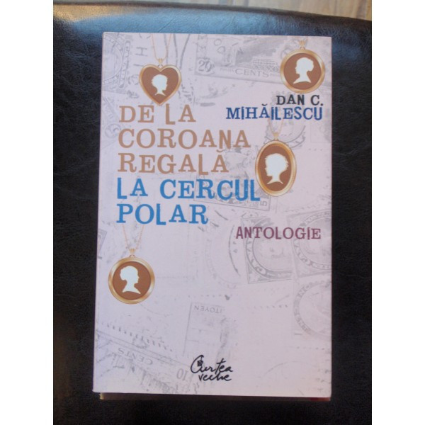 DE LA COROANA REGALA LA CERCUL POLAR - DAN C. MIHAILESCU