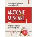 Anatomie pentru miscare. Vol. 1 Introducere in analiza tehnicilor corporale (editia a 3-a revazuta) - Blandine Calais-Germain, Francois Germain