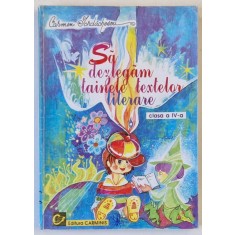 SA DEZLEGAM TAINELE TEXTELOR LITERARE de CARMEN IORDACHESCU , CLASA A - IV -A , coperta si ilustratiile MIHAELA DINU - PITIGOI , ANII &#039;2000 , PREZI