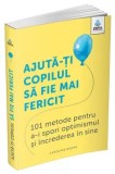 Cumpara ieftin Ajuta-ti copilul sa fie mai fericit. 101 metode pentru a-i spori optimismul si increderea in sine/Caroline Roope