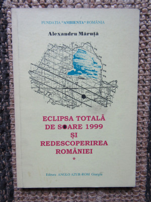 Alexandru Maruta - Eclipsa totala de soare 1999 si redescoperirea Romaniei foto