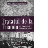 Tratatul de la Trianon si destinul Romaniei Mari - Daniel Sabin Dragulin