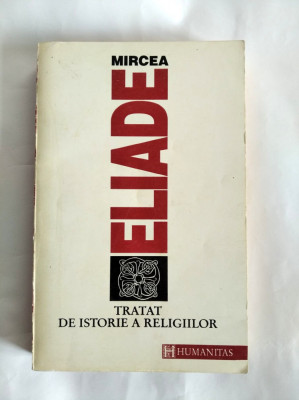 DD - MIRCEA ELIADE - TRATAT DE ISTORIE A RELIGIILOR , HUMANITAS , 1992 foto