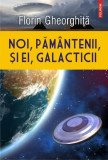 Noi, păm&acirc;ntenii, și ei, galacticii - Paperback brosat - Florin Gheorghiţă - Polirom
