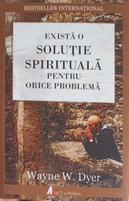 EXISTA O SOLUTIE SPIRITUALA PENTRU ORICE PROBLEMA-DR. WAYNE W. DYER foto