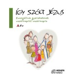 &Iacute;gy sz&oacute;lt J&eacute;zus - Evang&eacute;lium gyerekeknek vas&aacute;rnapr&oacute;l vas&aacute;rnapra - Rodr&iacute;guezolaizolasj