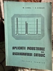Aplicatii industriale ale oscilografului catodic - M. Lobel, V. Coman