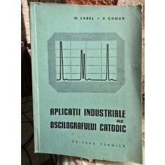Aplicatii industriale ale oscilografului catodic - M. Lobel, V. Coman