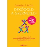 Dek&oacute;dold a gyermeked! - Ismerd meg gyermeked velesz&uuml;letett adotts&aacute;gait, hogy a lehető legjobb sz&uuml;lője lehess! - Danielle Dick