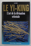 LE YI - KING - L &#039; ART DE LA DIVINATION ORIENTALE par JEAN DAUBIER , 1996