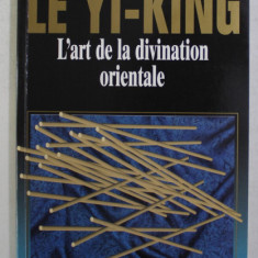 LE YI - KING - L ' ART DE LA DIVINATION ORIENTALE par JEAN DAUBIER , 1996