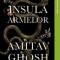 Insula Armelor - Amitav Ghosh