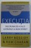 EXECUTIA. DISCIPLINA DE A DUCE LUCRURILE LA BUN SFARSIT - LARRY BOSSIDY